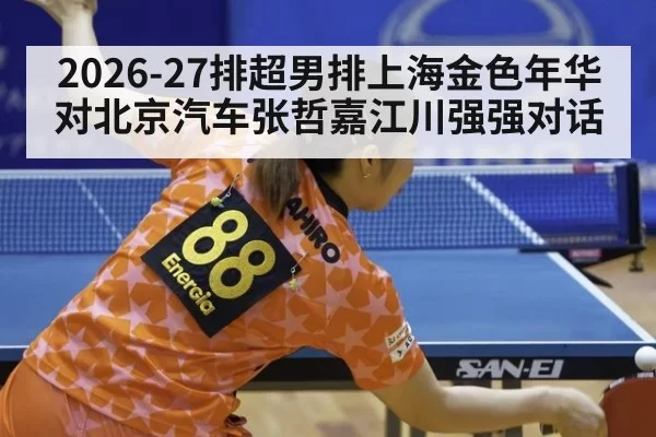 2026-27排超男排上海金色年华对北京汽车张哲嘉江川强强对话